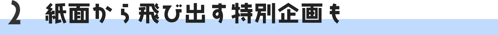 紙面から飛び出す特別企画も