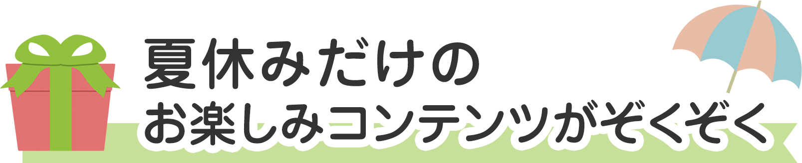 夏休みだけのお楽しみコンテンツがぞくぞく