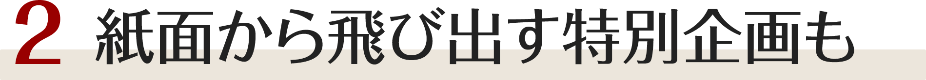 紙面から飛び出す特別企画も