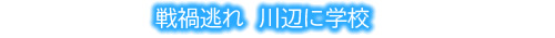 戦禍逃れ　川辺に学校